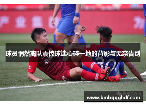 球员悄然离队震惊球迷心碎一地的背影与无奈告别
